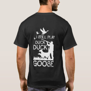 Duck Hunter Quote I Still Play Duck Goose T-Shirt