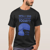 Duck Hunter Will I Go Duck Huntig Today Duck Hunti T-Shirt (Vorderseite)