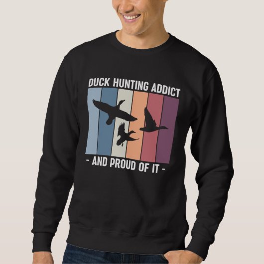 Duck Hunting Addict And Proud Of It Duck Hunting Sweatshirt (Vorderseite)