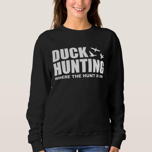 Duck Hunting Where The Hunt Is On Duck Hunting Sho Sweatshirt (Vorderseite)