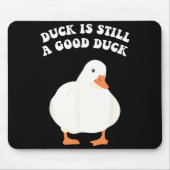 Duck, Is Still, A Good Duck  Mousepad (Vorne)