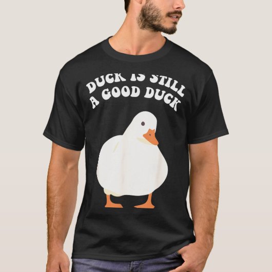 Duck, Is Still, A Good Duck T-Shirt (Vorderseite)