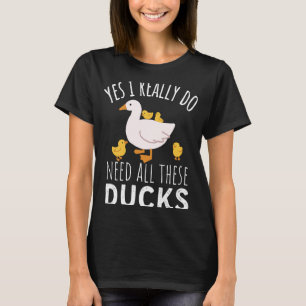 Duck Quote Ja, ich brauche wirklich all diese Ente T-Shirt