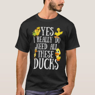 Duck Quote Ja, ich brauche wirklich all diese Ente T-Shirt
