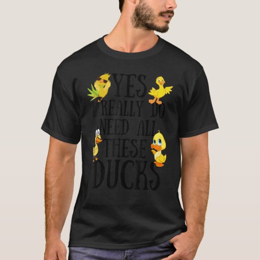 Duck Quote Ja, ich brauche wirklich all diese Ente T-Shirt (Vorderseite)