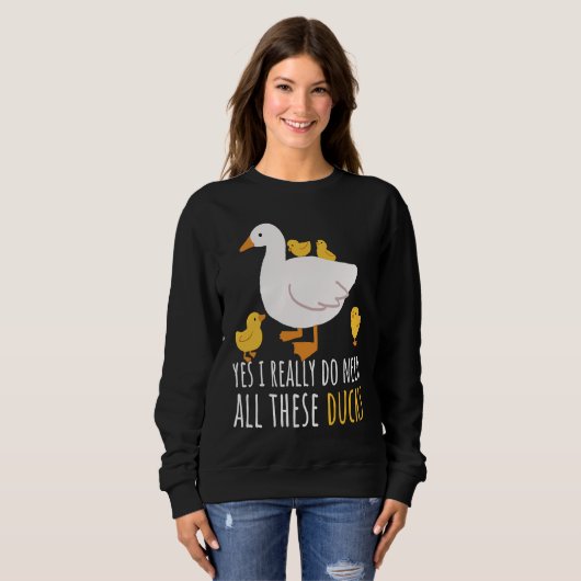 Duck Quote Yes I Really Do Need All These Ducks  2 Sweatshirt (Vorne ganz)