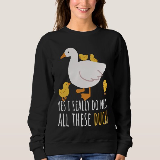Duck Quote Yes I Really Do Need All These Ducks  2 Sweatshirt (Vorderseite)