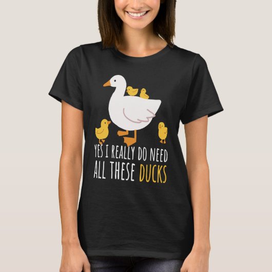 Duck Quote Yes I Really Do Need All These Ducks 2 T-Shirt (Vorderseite)