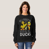 Duck Quote Yes I Really Do Need All These Ducks 3 Sweatshirt (Vorne ganz)