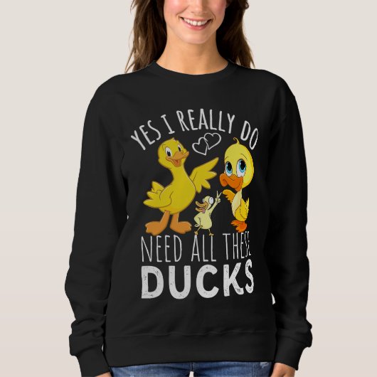 Duck Quote Yes I Really Do Need All These Ducks 3 Sweatshirt (Vorderseite)
