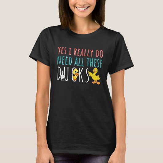 Duck Quote Yes I Really Do Need All These Ducks T-Shirt (Vorderseite)