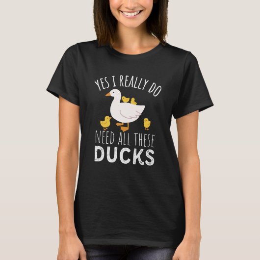 Duck Quote Yes I Really Do Need All These Ducks T-Shirt (Vorderseite)