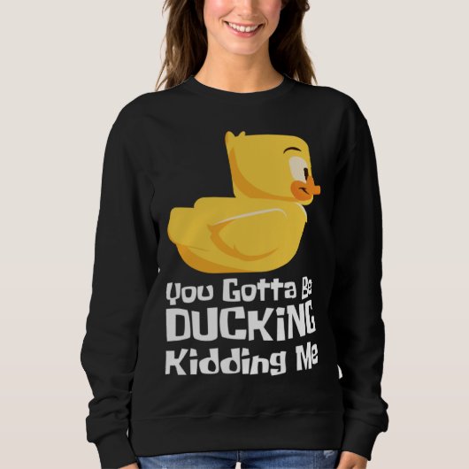 Ducking kidding I Quack Duck chick goose Sweatshirt (Vorderseite)