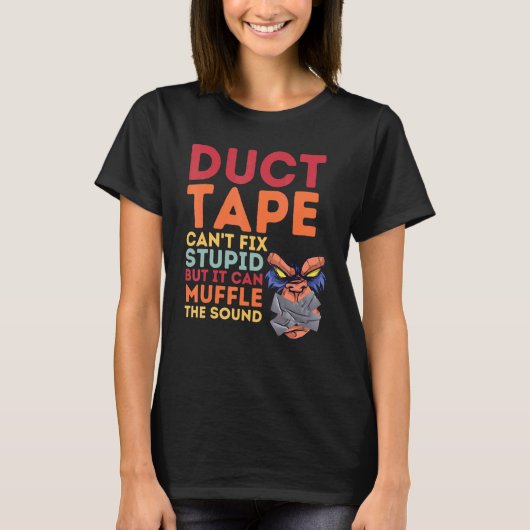 Duct Tape Can't Fix Stupid But Can Muffle The Soun T-Shirt (Vorderseite)