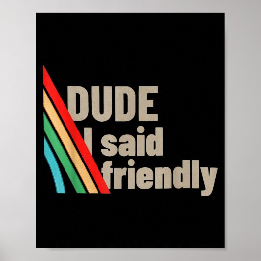 Dude I Said Friendly Poster (Vorne)