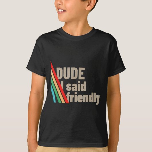 Dude I Said Friendly  T-Shirt (Vorderseite)