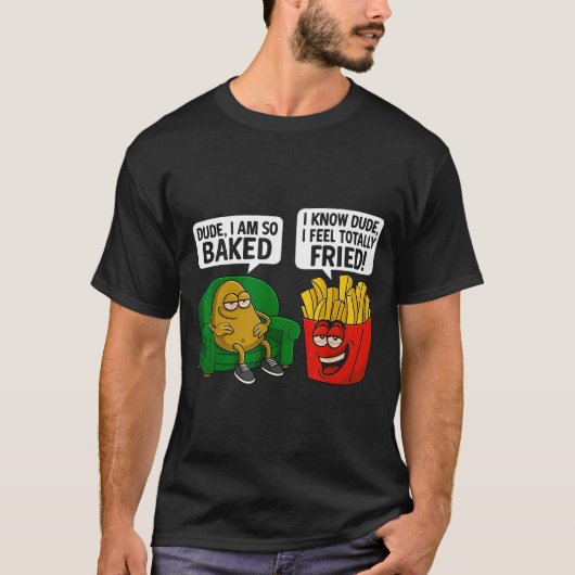 Dude I'm So Baked I Know Dude I Feel Totally Fried T-Shirt (Vorderseite)