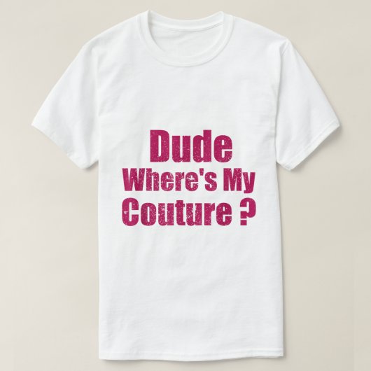 Dude Where’s My Couture Quote Tee (Design vorne)