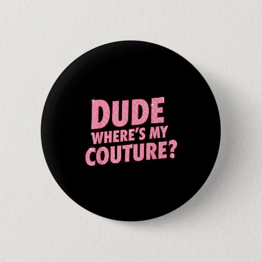 Dude Where's My Couture Funny Girls Quote Gift Wom Button (Vorderseite)
