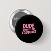 Dude Where's My Couture Funny Girls Quote Gift Wom Button (Vorne & Hinten)