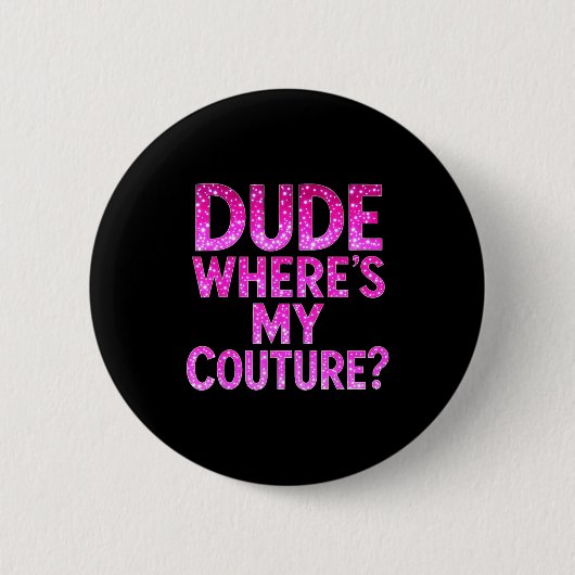 Dude Where's My Couture Funny Girls Quote Gift Wom Button (Vorderseite)