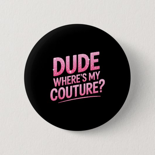 Dude Where's My Couture Funny Girls Quote Gift Wom Button (Vorderseite)