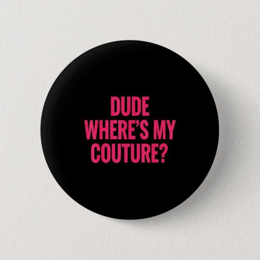 Dude Where's My Couture Funny Girls Quote Gift Wom Button (Vorderseite)