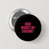 Dude Where's My Couture Funny Girls Quote Gift Wom Button (Vorne & Hinten)