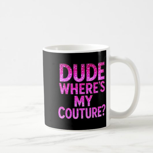 Dude Where's My Couture Funny Girls Quote Gift Wom Kaffeetasse (Rechts)
