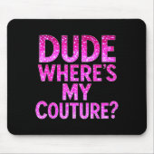 Dude Where's My Couture Funny Girls Quote Gift Wom Mousepad (Vorne)