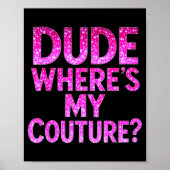 Dude Where's My Couture Funny Girls Quote Gift Wom Poster (Vorne)