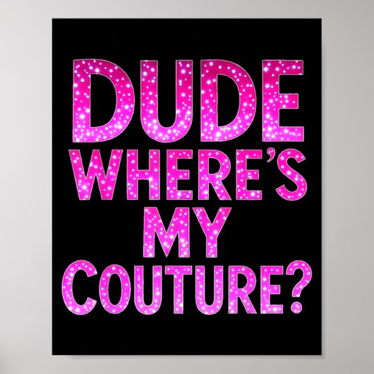 Dude Where's My Couture Funny Girls Quote Gift Wom Poster (Vorne)