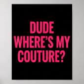Dude Where's My Couture Funny Girls Quote Gift Wom Poster (Vorne)