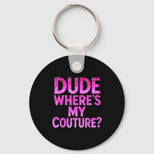 Dude Where's My Couture Funny Girls Quote Gift Wom Schlüsselanhänger (Vorderseite)