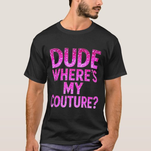 Dude Where's My Couture Funny Girls Quote Gift Wom T-Shirt (Vorderseite)