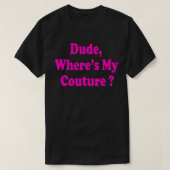 Dude Where's My Couture Funny Saying T-Shirt (Design vorne)