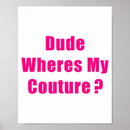 Dude Where's My Couture Sarcastic Funny Saying Shi Poster (Vorne)
