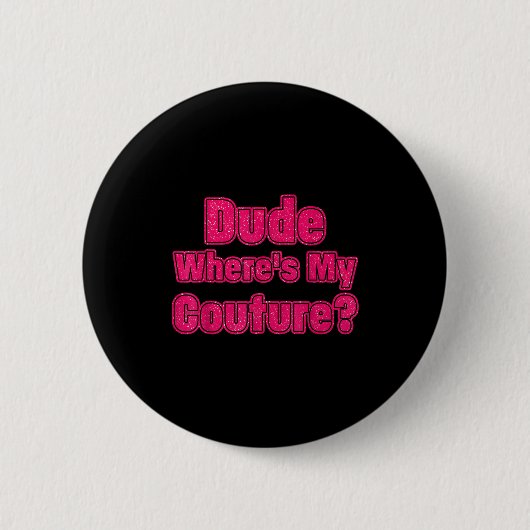 Dude Where's My Couture Sarcastic Humor Funny Sayi Button (Vorderseite)