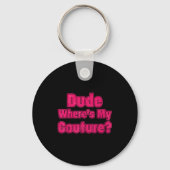 Dude Where's My Couture Sarcastic Humor Funny Sayi Schlüsselanhänger (Vorderseite)