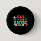 Due To Reasons I'll Be Drinking Again Funny Quote  Button (Vorderseite)