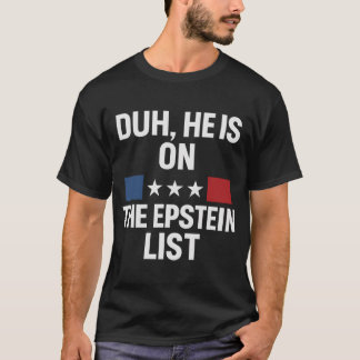 DUH, ER STEHT AUF DER EPSTEIN-LISTE T-Shirt