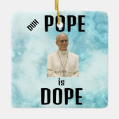 Duh Pope is Dope Ceramic Ornament (Vorderseite)
