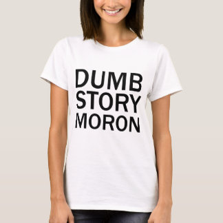 DUMB STORY MORON Funny Anti-Meme T - Shirt