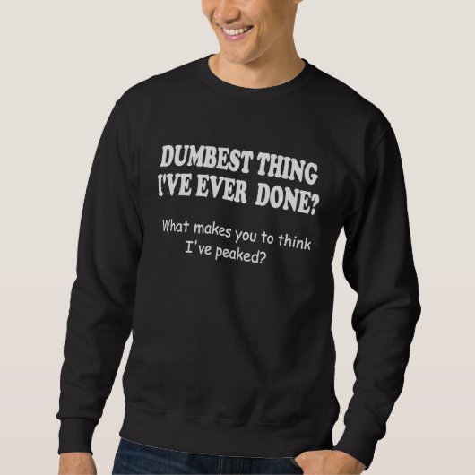 Dumbest Thing I've Ever Done Sweatshirt (Vorderseite)
