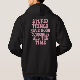 Dumme Dinge haben immer gute Ergebnisse Hoodie