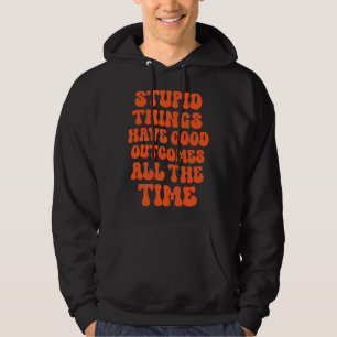 Dumme Dinge haben immer gute Ergebnisse Zitat Hoodie