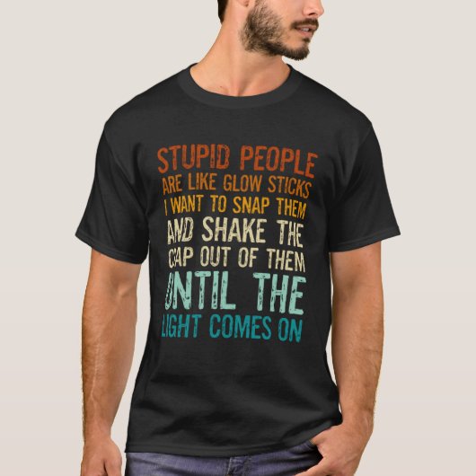 Dumme Menschen sind wie Knicklichter, ich will sie T-Shirt (Vorderseite)