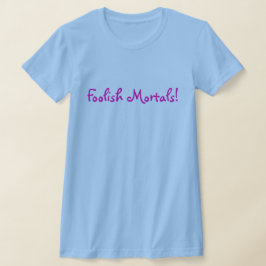 Dumme Sterbliche! T-Shirt