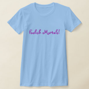 Dumme Sterbliche! T-Shirt
