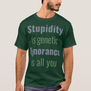 Dummheit ist genetische Ignoranz ist alles, was Si T-Shirt